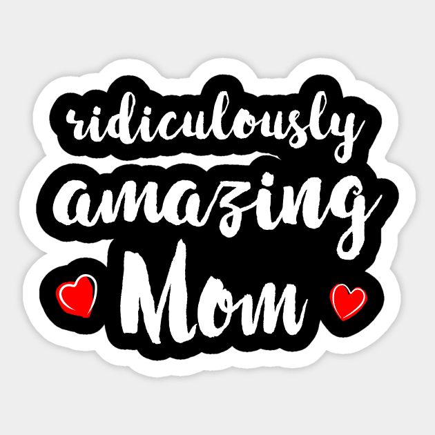 Ridiculously Amazing Mom - gift for mom Sticker by Love2Dance